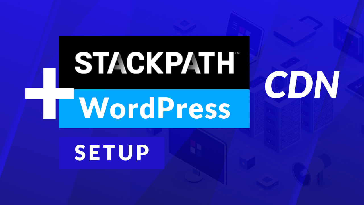 How To Setup StackPath CDN With Your WordPress Website